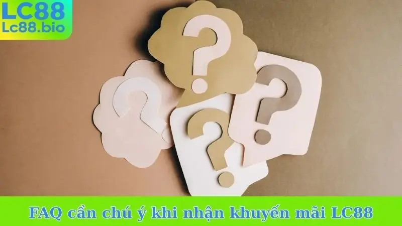 FAQ cần chú ý khi nhận khuyến mãi LC88